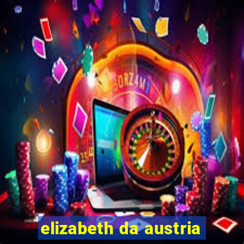 elizabeth da austria