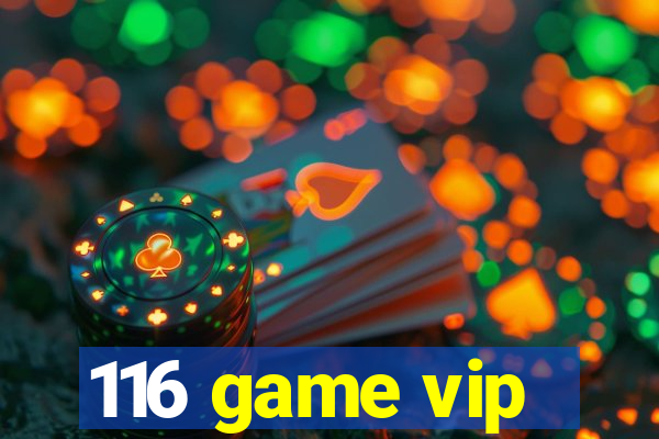 116 game vip