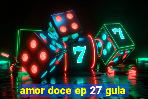 amor doce ep 27 guia