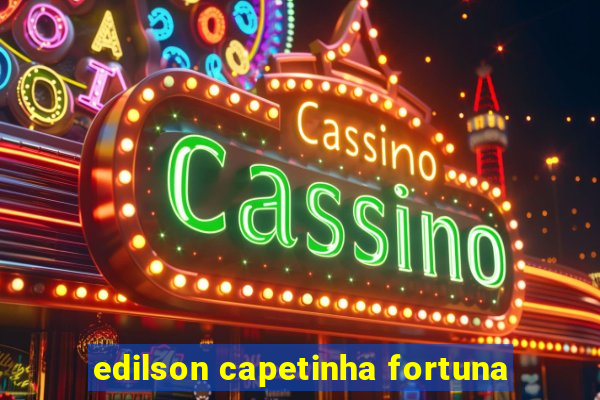 edilson capetinha fortuna
