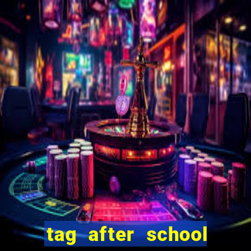 tag after school apk download