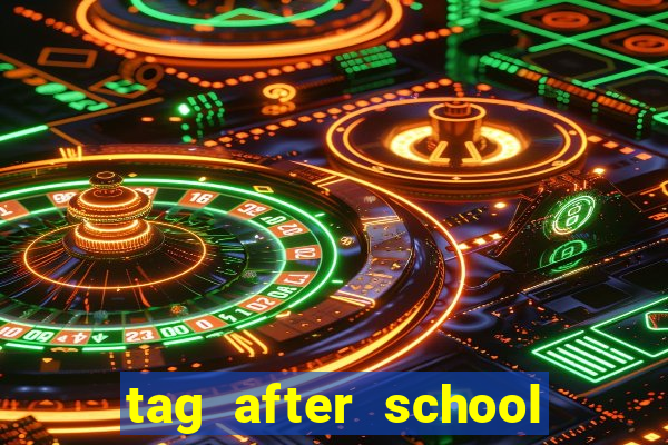 tag after school apk download