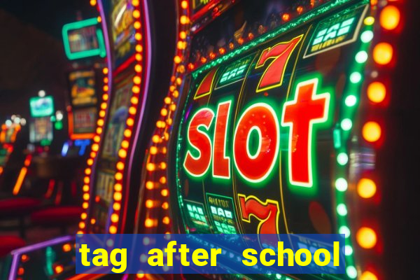 tag after school apk download