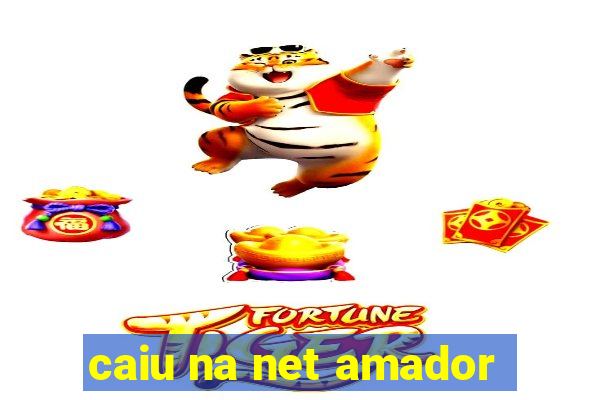 caiu na net amador