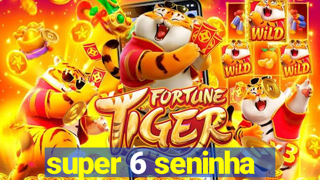 super 6 seninha