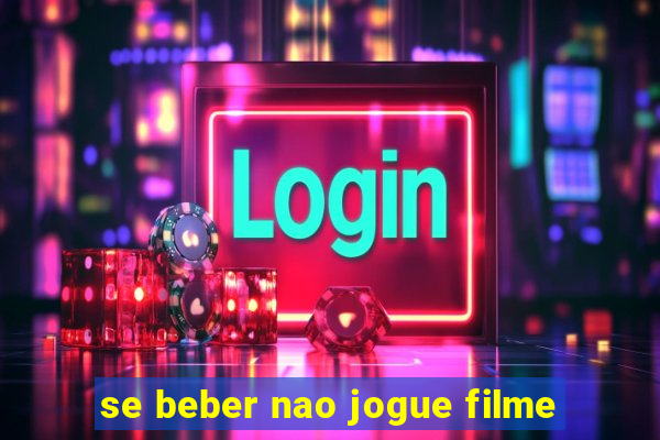 se beber nao jogue filme