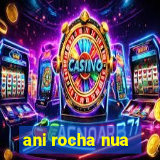 ani rocha nua
