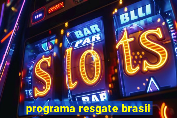 programa resgate brasil