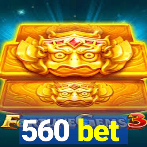 560 bet
