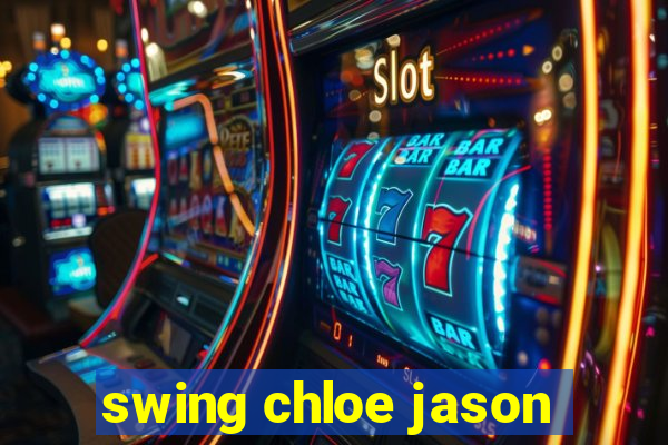 swing chloe jason