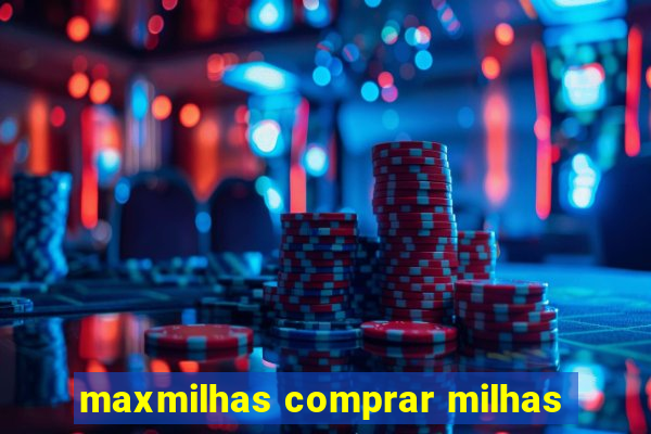 maxmilhas comprar milhas