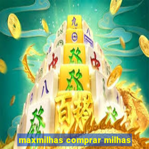 maxmilhas comprar milhas