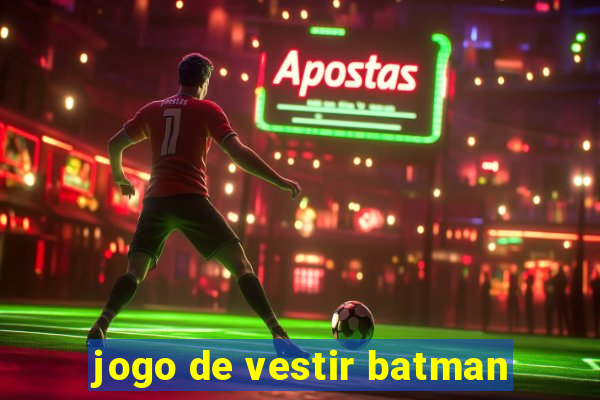 jogo de vestir batman