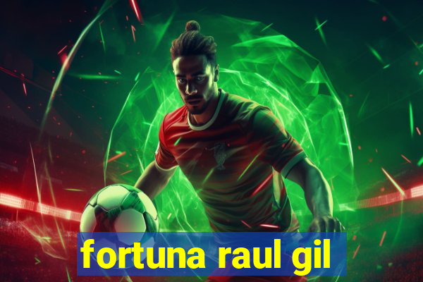 fortuna raul gil