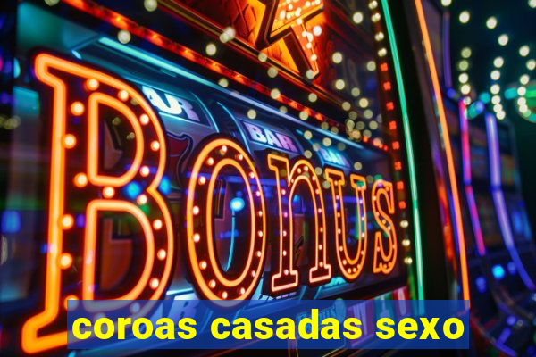 coroas casadas sexo