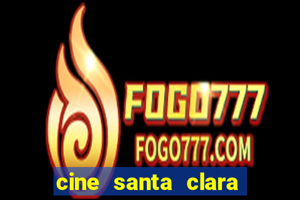 cine santa clara filmes em cartaz
