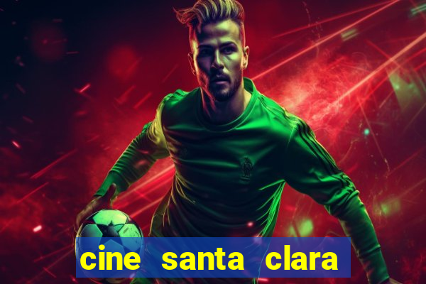 cine santa clara filmes em cartaz