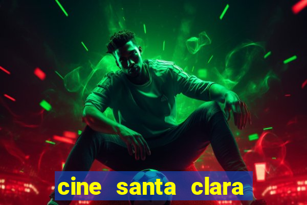 cine santa clara filmes em cartaz