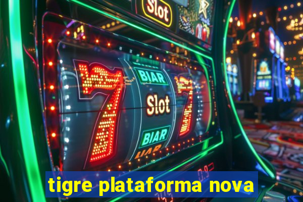 tigre plataforma nova
