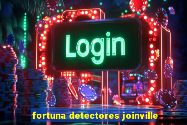 fortuna detectores joinville