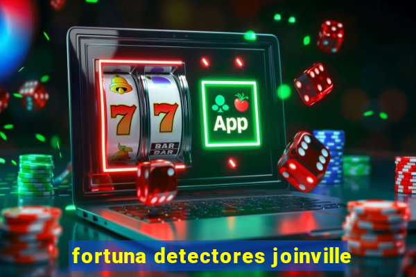fortuna detectores joinville