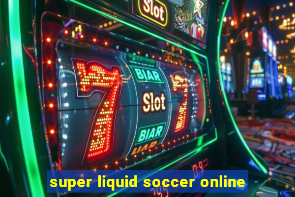 super liquid soccer online