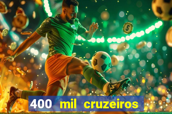 400 mil cruzeiros em reais