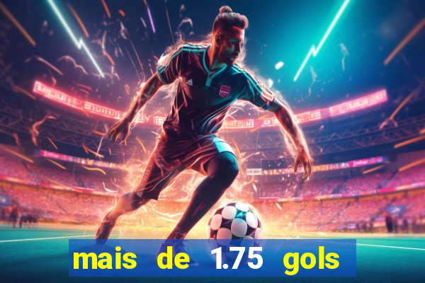 mais de 1.75 gols o que significa estrela bet