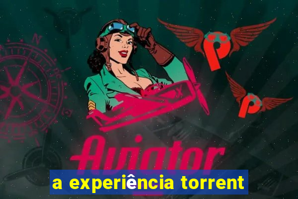 a experiência torrent