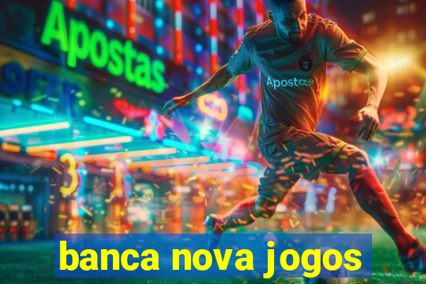 banca nova jogos