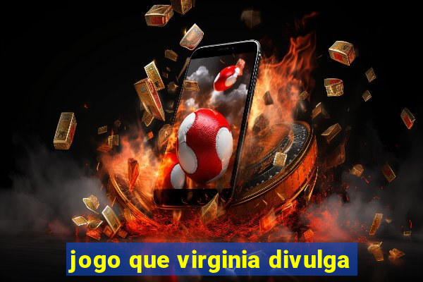 jogo que virginia divulga