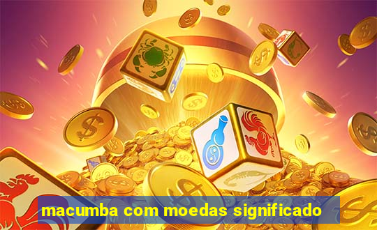 macumba com moedas significado