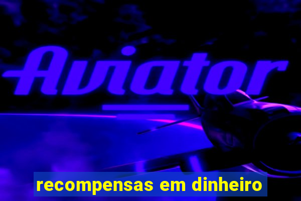 recompensas em dinheiro