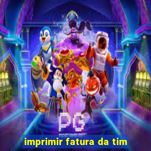 imprimir fatura da tim