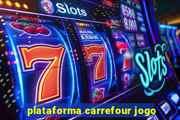 plataforma carrefour jogo