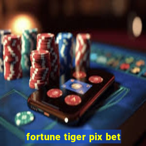 fortune tiger pix bet