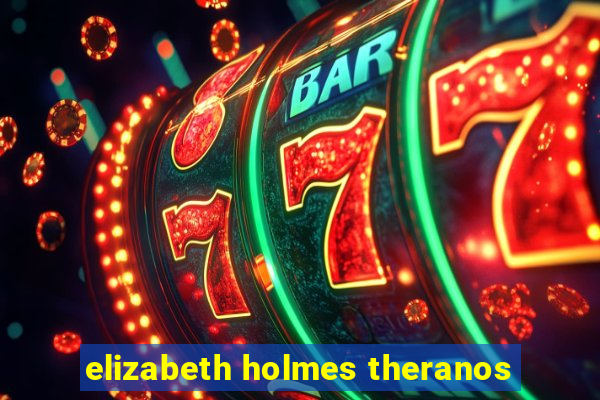 elizabeth holmes theranos
