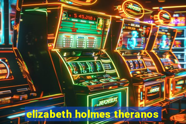 elizabeth holmes theranos