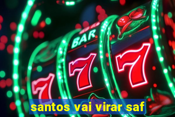 santos vai virar saf