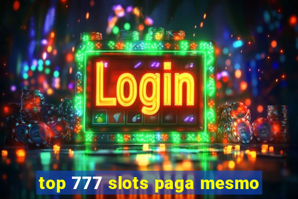 top 777 slots paga mesmo