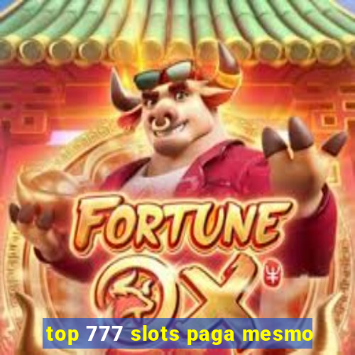top 777 slots paga mesmo