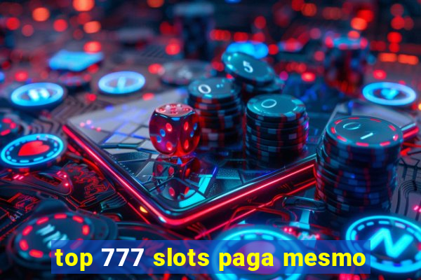 top 777 slots paga mesmo