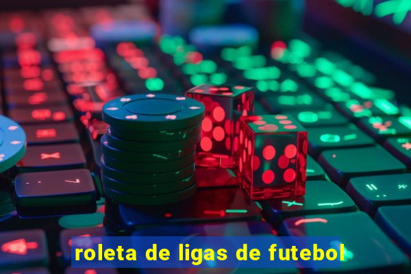 roleta de ligas de futebol