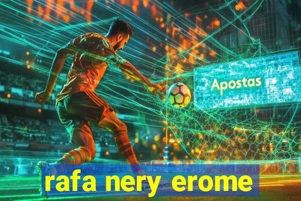 rafa nery erome
