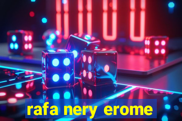 rafa nery erome
