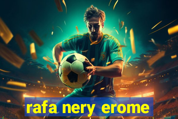 rafa nery erome