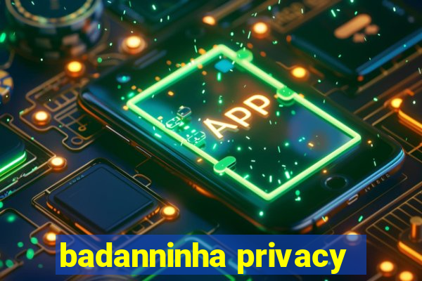 badanninha privacy