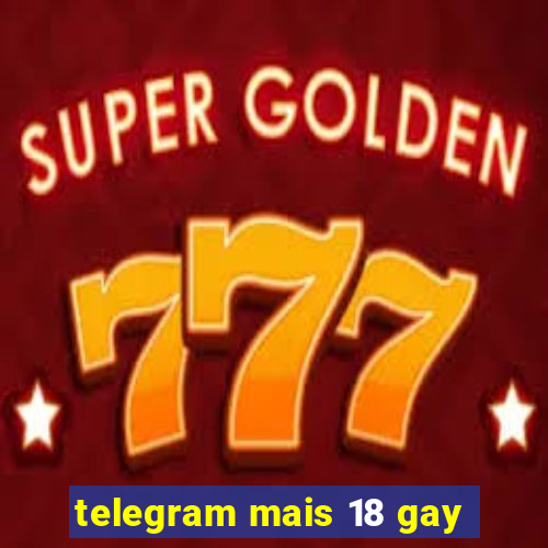 telegram mais 18 gay