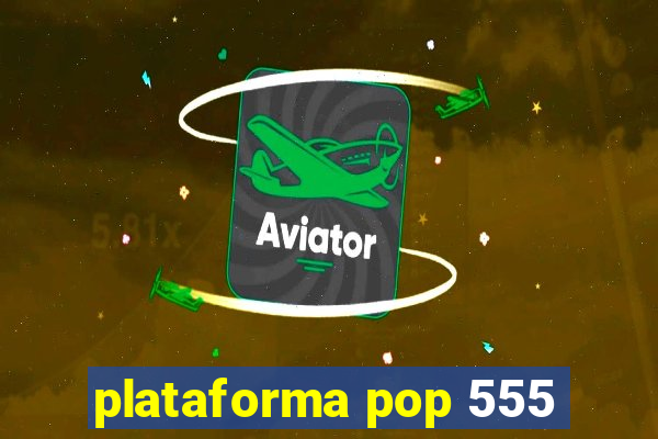 plataforma pop 555
