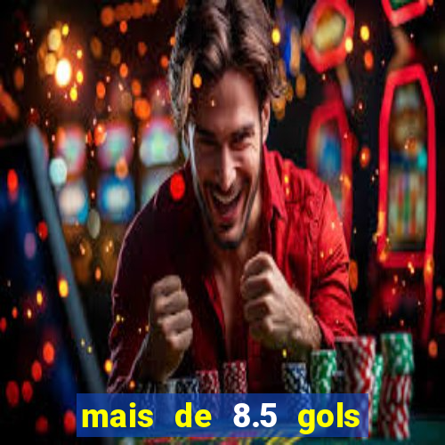 mais de 8.5 gols o que significa